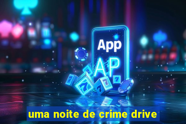 uma noite de crime drive